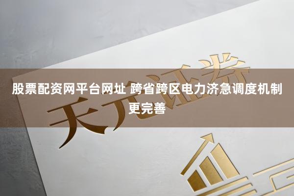 股票配资网平台网址 跨省跨区电力济急调度机制更完善